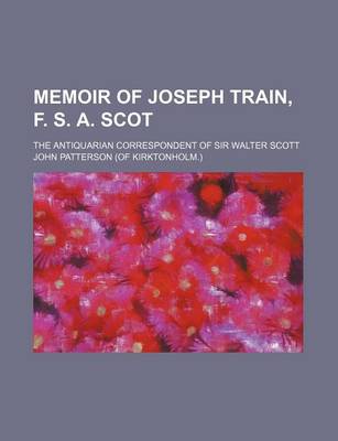 Book cover for Memoir of Joseph Train, F. S. A. Scot; The Antiquarian Correspondent of Sir Walter Scott