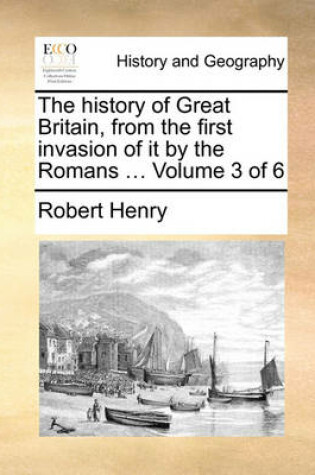 Cover of The History of Great Britain, from the First Invasion of It by the Romans ... Volume 3 of 6