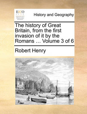 Book cover for The History of Great Britain, from the First Invasion of It by the Romans ... Volume 3 of 6