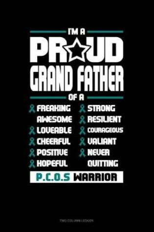 Cover of I'm a Proud Grand Father of a Freaking Awesome, Loveable, Cheerful, Positive, Hopeful, Strong, Resilient, Courageous, Valiant, Never-Quitting Pcos Warrior