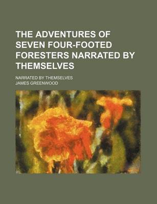 Book cover for The Adventures of Seven Four-Footed Foresters Narrated by Themselves; Narrated by Themselves