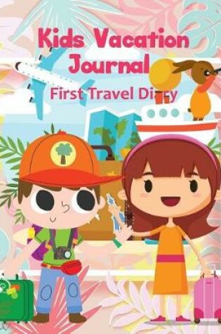 Cover of Kids Vacation Journal & First Travel Diary