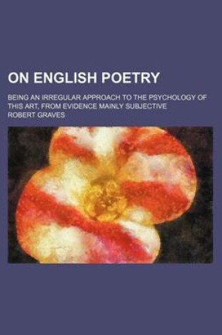 Cover of On English Poetry; Being an Irregular Approach to the Psychology of This Art, from Evidence Mainly Subjective