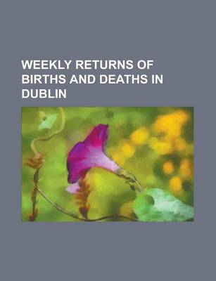 Book cover for Weekly Returns of Births and Deaths in Dublin