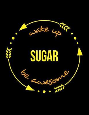 Book cover for Wake Up Sugar Be Awesome Cool Notebook for a Sweet Factory Worker, Legal Ruled Journal