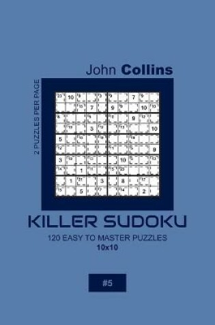 Cover of Killer Sudoku - 120 Easy To Master Puzzles 10x10 - 5