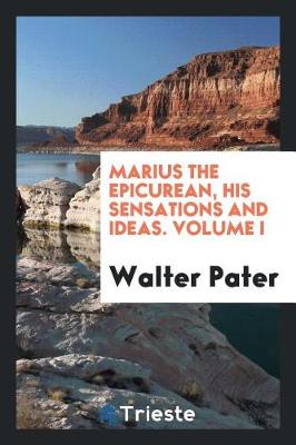 Book cover for Marius the Epicurean, His Sensations and Ideas. Volume I