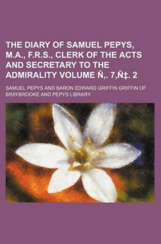Cover of The Diary of Samuel Pepys, M.A., F.R.S., Clerk of the Acts and Secretary to the Admirality Volume N . 7, N . 2