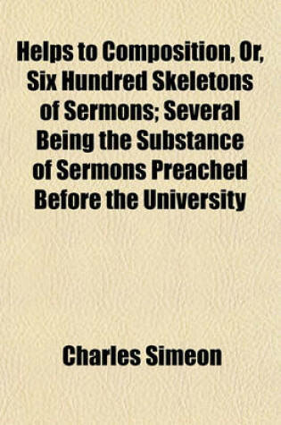 Cover of Helps to Composition, Or, Six Hundred Skeletons of Sermons Volume 5; Several Being the Substance of Sermons Preached Before the University