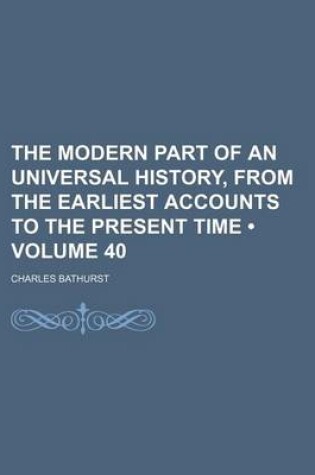 Cover of The Modern Part of an Universal History, from the Earliest Accounts to the Present Time (Volume 40)