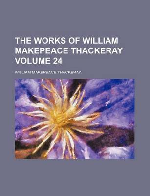 Book cover for The Works of William Makepeace Thackeray Volume 24