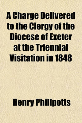 Book cover for A Charge Delivered to the Clergy of the Diocese of Exeter at the Triennial Visitation in 1848