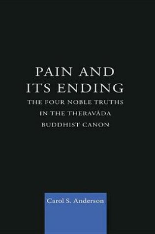Cover of Pain and Its Ending: The Four Noble Truths in the Theravada Buddhist Canon