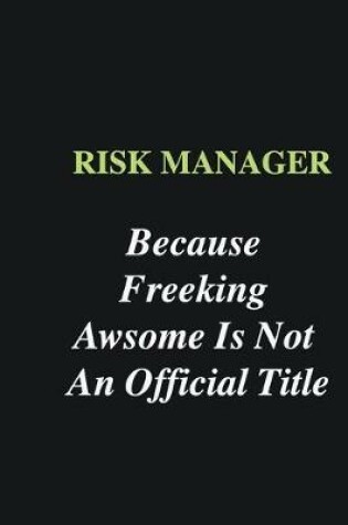 Cover of Risk Manager Because Freeking Awsome is Not An Official Title