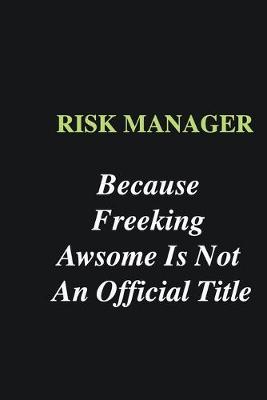 Book cover for Risk Manager Because Freeking Awsome is Not An Official Title