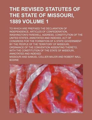 Book cover for The Revised Statutes of the State of Missouri, 1889 Volume 1; To Which Are Prefixed the Declaration of Independence, Articles of Confederation, Washin