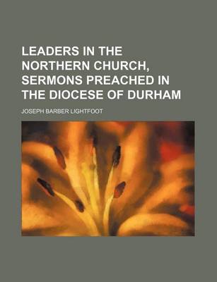 Book cover for Leaders in the Northern Church, Sermons Preached in the Diocese of Durham