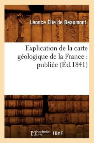 Cover of Explication de la Carte Géologique de la France: Publiée (Éd.1841)