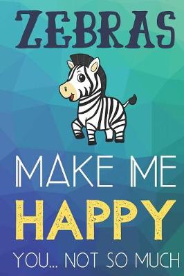 Book cover for Zebras Make Me Happy You Not So Much