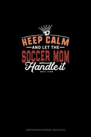 Cover of Keep Calm And Let The Soccer Mom Handle It