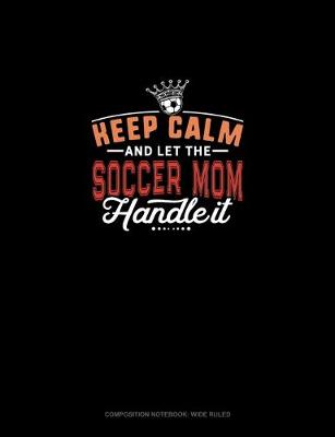 Cover of Keep Calm And Let The Soccer Mom Handle It