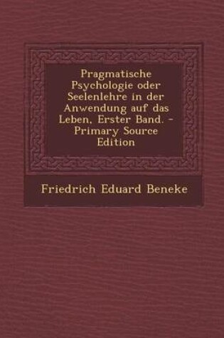 Cover of Pragmatische Psychologie Oder Seelenlehre in Der Anwendung Auf Das Leben, Erster Band. - Primary Source Edition