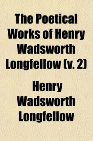 Cover of The Poetical Works of Henry Wadsworth Longfellow (Volume 2); Evangeline, Song of Hiawatha, Courtship of Miles Standish