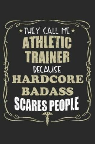 Cover of They Call Me Athletic Trainer Because Hardcore Badass Scares People