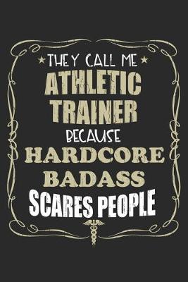 Book cover for They Call Me Athletic Trainer Because Hardcore Badass Scares People