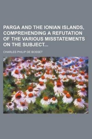 Cover of Parga and the Ionian Islands, Comprehending a Refutation of the Various Misstatements on the Subject