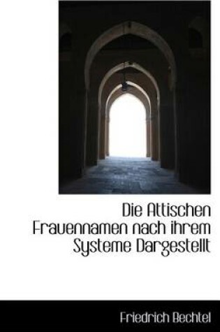 Cover of Die Attischen Frauennamen Nach Ihrem Systeme Dargestellt