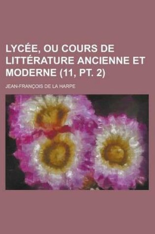 Cover of Lycee, Ou Cours de Litterature Ancienne Et Moderne (11, PT. 2)