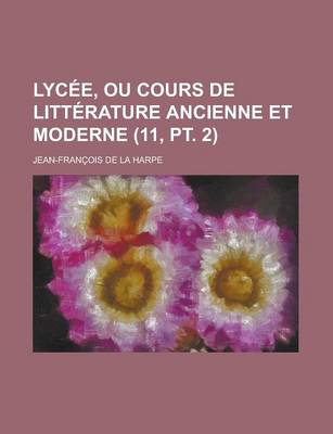 Book cover for Lycee, Ou Cours de Litterature Ancienne Et Moderne (11, PT. 2)