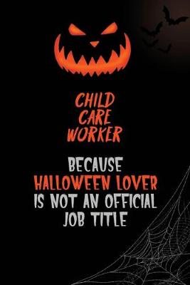 Book cover for Child Care Worker Because Halloween Lover Is Not An Official Job Title