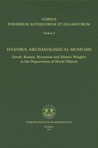 Cover of Corpus Ponderum Antiquorum Et Islamicorum Turkey 2 - Istanbul Archaeological Museums