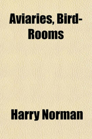 Cover of Aviaries, Bird-Rooms