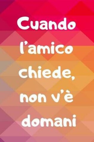 Cover of Cuando l'Amico Chiede, Non V'e Domani