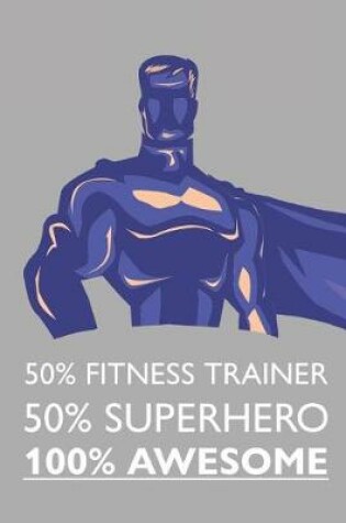 Cover of 50% Fitness Trainer 50% Superhero 100% Awesome