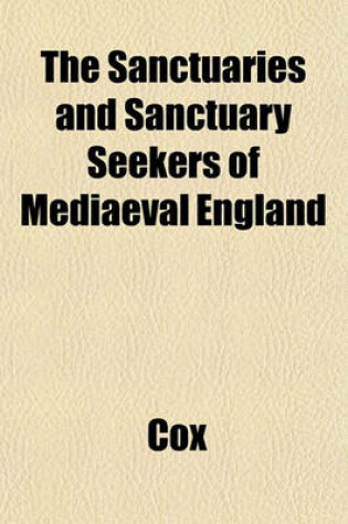 Cover of The Sanctuaries and Sanctuary Seekers of Mediaeval England