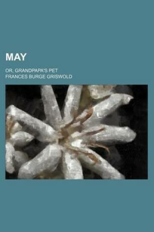 Cover of May; Or, Grandpapa's Pet