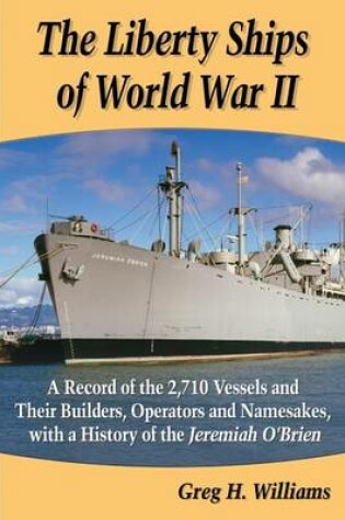 Cover of Liberty Ships of World War II, The: A Record of the 2,710 Vessels and Their Builders, Operators and Namesakes, with a History of the Jeremiah O'Brien