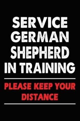 Cover of Service German Shepherd In Training Please Keep Your Distance