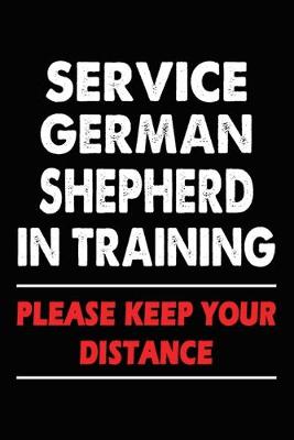 Book cover for Service German Shepherd In Training Please Keep Your Distance