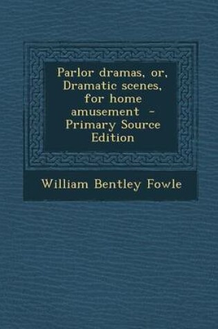 Cover of Parlor Dramas, Or, Dramatic Scenes, for Home Amusement