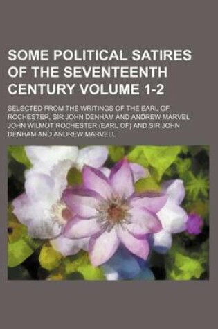 Cover of Some Political Satires of the Seventeenth Century Volume 1-2; Selected from the Writings of the Earl of Rochester, Sir John Denham and Andrew Marvel