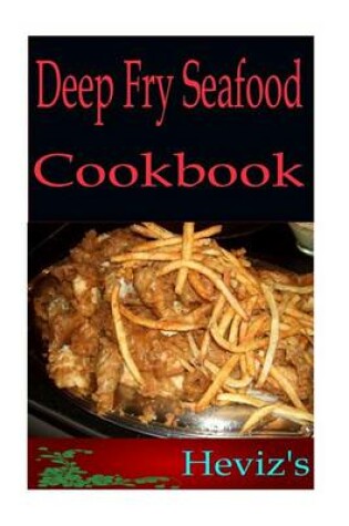 Cover of Deep Fry Seafood 101. Delicious, Nutritious, Low Budget, Mouth Watering Deep Fry Seafood Cookbook