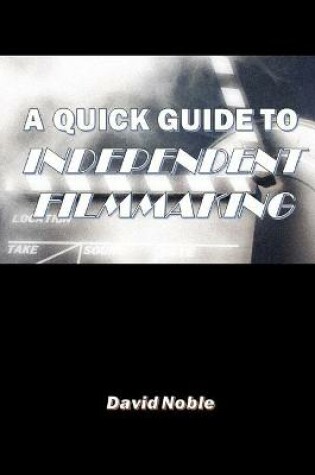 Cover of A Quick Guide to Independent Filmmaking