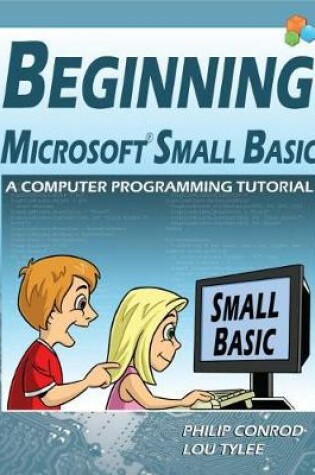 Cover of Beginning Microsoft Small Basic - A Computer Programming Tutorial - Color Illustrated 1.0 Edition (Color Illus.)