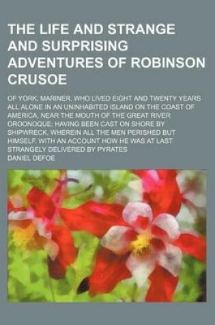 Cover of The Life and Strange and Surprising Adventures of Robinson Crusoe; Of York, Mariner, Who Lived Eight and Twenty Years All Alone in an Uninhabited Isla