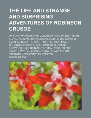 Book cover for The Life and Strange and Surprising Adventures of Robinson Crusoe; Of York, Mariner, Who Lived Eight and Twenty Years All Alone in an Uninhabited Isla